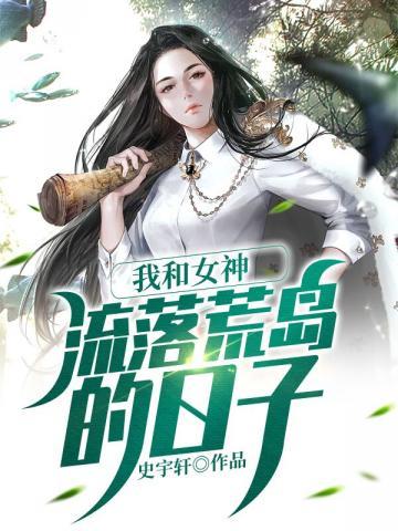 我和女神流落荒島的日子 秦昊