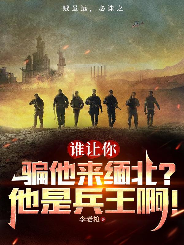 誰讓你騙他來緬北?他是兵王啊! 746