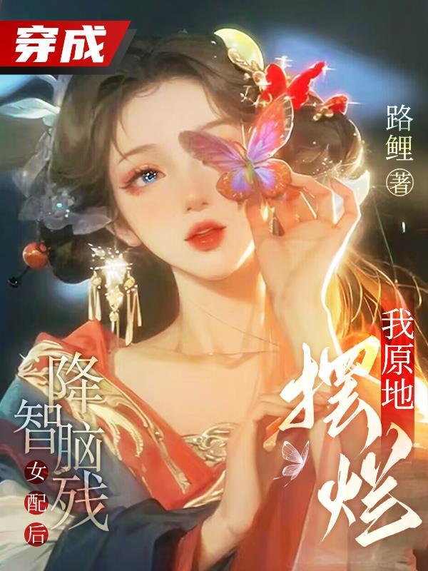 穿成降智腦殘女配後，我原地擺爛